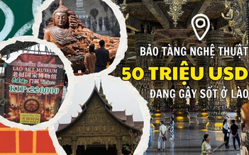 Khám phá Bảo tàng nghệ thuật 50 triệu USD đang gây sốt ở Lào