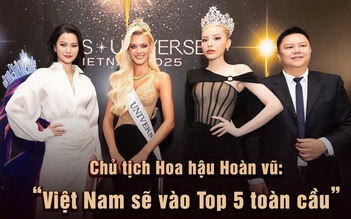 Chủ tịch Hoa hậu Hoàn vũ: 'Việt Nam sẽ vào Top 5 toàn cầu'