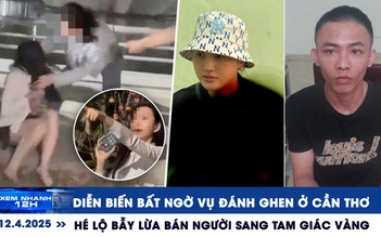 Xem nhanh 12h: Diễn biến bất ngờ vụ đánh ghen ở Cần Thơ | Hé lộ bẫy lừa sang Tam giác vàng