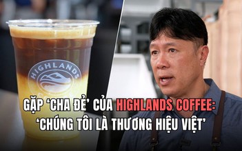 Gặp ‘cha đẻ’ của Highlands Coffee David Thái: ‘Chúng tôi là thương hiệu Việt’