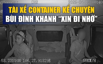 Thái độ lạ của Bùi Đình Khánh trên xe container khi trốn truy nã, nói gì với tài xế cho đi nhờ?