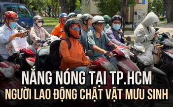 Nắng nóng tại TP.HCM, người lao động chật vật mưu sinh dưới nắng gắt
