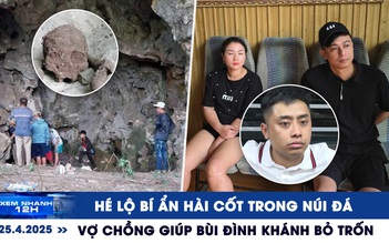 Xem nhanh 12h: Bí ẩn hài cốt trong núi đá | Vợ chồng 'quân sư' giúp Bùi Đình Khánh bỏ trốn