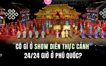 Có gì ở show diễn thực cảnh 24/24 giờ ở Phú Quốc?