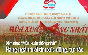 Đêm nhạc 'Mùa xuân thống nhất': Hàng ngàn trái tim xúc động, tự hào
