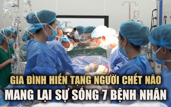 Gia đình hiến tạng người chết não, mang lại sự sống 7 bệnh nhân