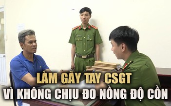 Chống đối kiểm tra nồng độ cồn, người đàn ông làm gãy tay CSGT