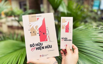 Triết gia Erich Fromm nói gì về lối sống 'Sở hữu hay hiện hữu'