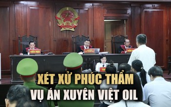 Đang xét xử phúc thẩm vụ án Xuyên Việt Oil