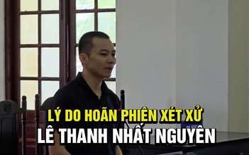 Vì sao hoãn xét xử bị cáo Lê Thanh Nhất Nguyên ở Tịnh thất Bồng Lai?
