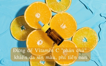 Đừng để Vitamin C 'phản chủ' khiến da xỉn màu, phí tiền oan