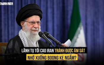 Israel vì sao chưa triệt hạ được lãnh tụ tối cao Iran?