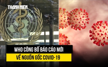 WHO kêu gọi Trung Quốc cung cấp thêm thông tin để tìm nguồn gốc Covid-19