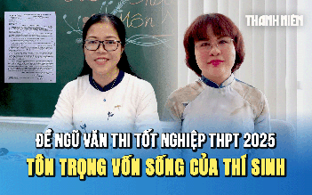 Giáo viên nhận xét đề thi môn văn: Gắn liền với thực tế, tôn trọng vốn sống của thí sinh