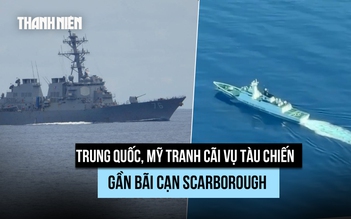 Trung Quốc, Mỹ tranh cãi về tàu chiến xuất hiện gần bãi cạn Scarborough