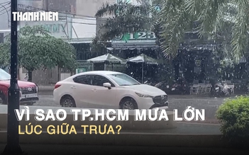 Vì sao TP.HCM mưa lớn lúc giữa trưa?