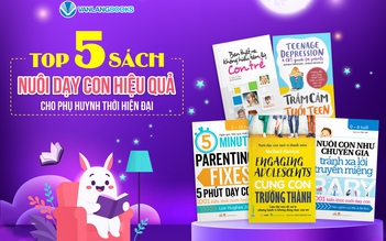 Top 5 sách nuôi dạy con hiệu quả cho phụ huynh thời hiện đại 