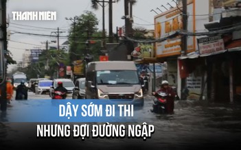 Dậy sớm đi thi nhưng 'chôn chân' giữa đường nước ngập
