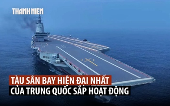 Tàu sân bay hiện đại nhất của Trung Quốc sắp được biên chế