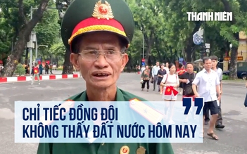 Xúc động lời cựu binh tại sơ duyệt diễu binh: 'Tiếc đồng đội không thấy đất nước hôm nay'