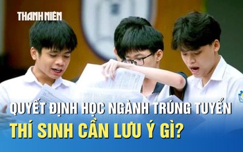 Thí sinh quyết định học ngành mình đã trúng tuyển, cần lưu ý gì?