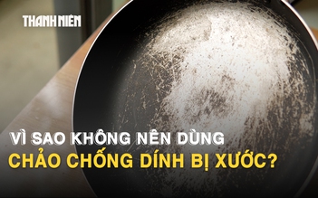 Vì sao không nên dùng chảo chống dính bị xước?