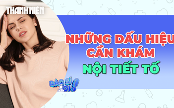 Phụ nữ có 6 triệu chứng này phải đi gặp bác sĩ nội tiết ngay