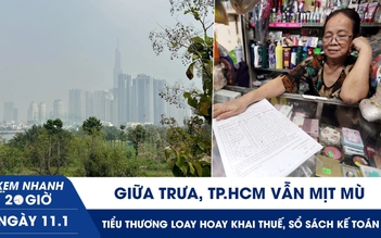 Xem nhanh 20h ngày 11.1: Giữa trưa, TP.HCM vẫn mịt mù | Tiểu thương loay hoay khai thuế, sổ sách kế toán