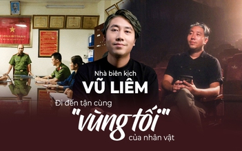Nhà biên kịch Vũ Liêm: Đi đến tận cùng "vùng tối" của nhân vật