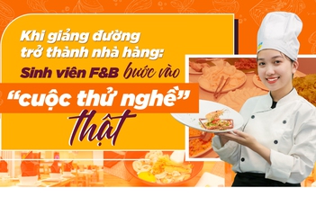 Khi giảng đường trở thành nhà hàng: Sinh viên F&B bước vào “cuộc thử nghề” thật