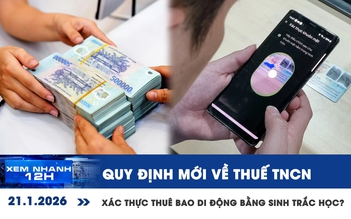Xem nhanh 12h: Quy định mới về thuế TNCN | Xác thực thuê bao di động bằng sinh trắc học?