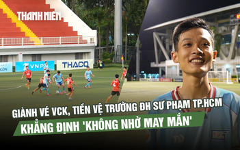 Giành vé VCK, tiền vệ Trường ĐH Sư phạm TP.HCM khẳng định 'không nhờ may mắn'