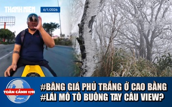 Toàn cảnh 17h: Băng giá phủ trắng đỉnh núi ở Cao Bằng | Lái mô tô buông hai tay, nghe điện thoại