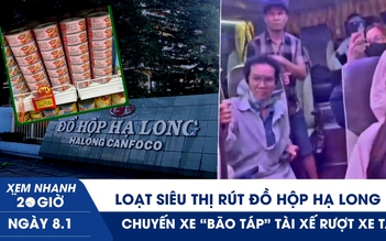 Xem nhanh 20h ngày 8.1: Loạt siêu thị rút đồ hộp Hạ Long | Chuyến xe ‘bão táp’ tài xế rượt xe tải, khách gào thét