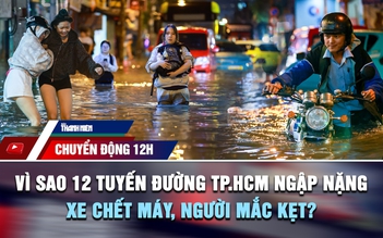 Chuyển động 12h: Vì sao 12 tuyến đường TP.HCM ngập nặng, xe chết máy, người mắc kẹt tới nửa đêm?
