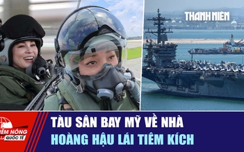 Tiêu điểm quốc tế ngày 10.10: Tàu sân bay Mỹ về nhà | Hoàng hậu lái tiêm kích