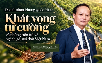 Doanh nhân Phùng Quốc Mẫn: Khát vọng tự cường và những trăn trở về ngành gỗ, nội thất Việt Nam
