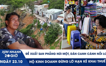 Xem nhanh 20h ngày 23.10: Đề xuất san phẳng núi Một, dân canh cánh nỗi lo | Hộ kinh doanh đừng lỡ hạn kê khai thuế