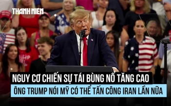 Nguy cơ tái bùng nổ chiến sự tăng cao, ông Trump nói Mỹ có thể lại tấn công Iran