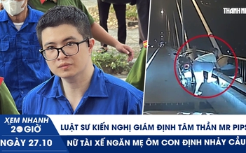 Xem nhanh 20h ngày 27.10: Luật sư kiến nghị giám định tâm thần Mr Pips | Nữ tài xế ngăn mẹ ôm con định nhảy cầu