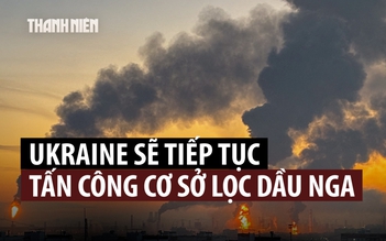 Tổng thống Ukraine nói sẽ tiếp tục tấn công cơ sở lọc dầu của Nga