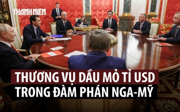 Hé lộ thương vụ dầu mỏ tỉ USD trong đàm phán Mỹ - Nga về Ukraine
