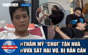 Toàn cảnh 17h: Rùng mình ‘bác sĩ mạng’ tiêm filler chui tận nhà | Hy hữu: Bị rắn độc cắn sau khi sát hại vợ