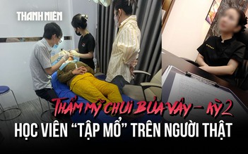 Thẩm mỹ chui bủa vây - Kỳ 2: Rùng mình cảnh học viên 'tập mổ' trên người thật