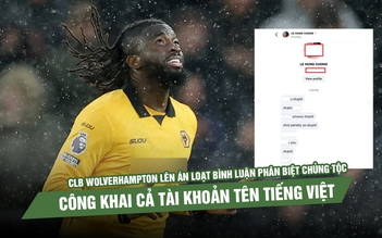 CLB Wolverhampton lên án loạt bình luận phân biệt chủng tộc, công khai cả tài khoản tên tiếng Việt