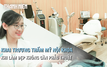 Khai trương Thẩm mỹ Nội khoa:  Xu hướng làm đẹp không cần phẫu thuật
