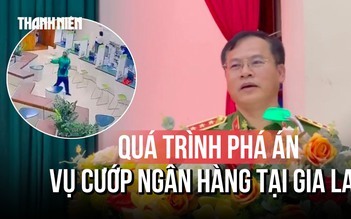 Vụ cướp ngân hàng tại Gia Lai được điều tra như thế nào?