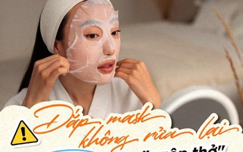 SOS: Đắp mặt nạ mà không rửa lại, coi chừng da ‘ngộp thở’ lên mụn cả loạt
