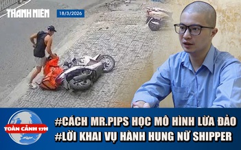 Toàn cảnh 17h: Cách Mr.Pips học mô hình lừa đảo ở nước ngoài | Lời khai vụ hành hung nữ shipper
