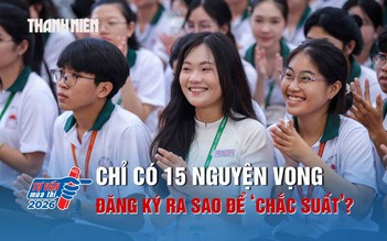 Chỉ có 15 nguyện vọng xét tuyển, thí sinh nên đăng ký ra sao để ‘chắc suất’?